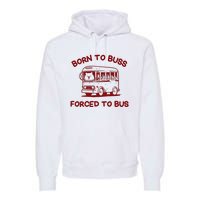 Iswearimnothigh Born To Buss Forced To Bus Premium Hoodie