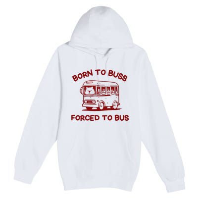 Iswearimnothigh Born To Buss Forced To Bus Premium Pullover Hoodie