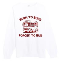 Iswearimnothigh Born To Buss Forced To Bus Premium Crewneck Sweatshirt