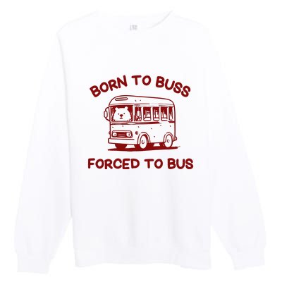 Iswearimnothigh Born To Buss Forced To Bus Premium Crewneck Sweatshirt