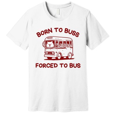 Iswearimnothigh Born To Buss Forced To Bus Premium T-Shirt