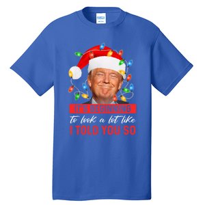 ItS Beginning To Look A Lot Like I Told You So Trump Xmas Gift Tall T-Shirt