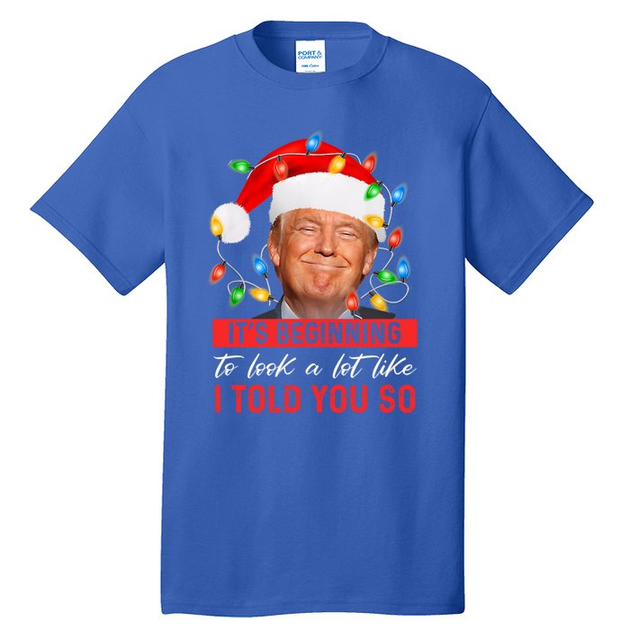 ItS Beginning To Look A Lot Like I Told You So Trump Xmas Gift Tall T-Shirt