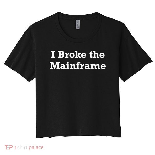 I Broke The Mainframe Women's Crop Top Tee