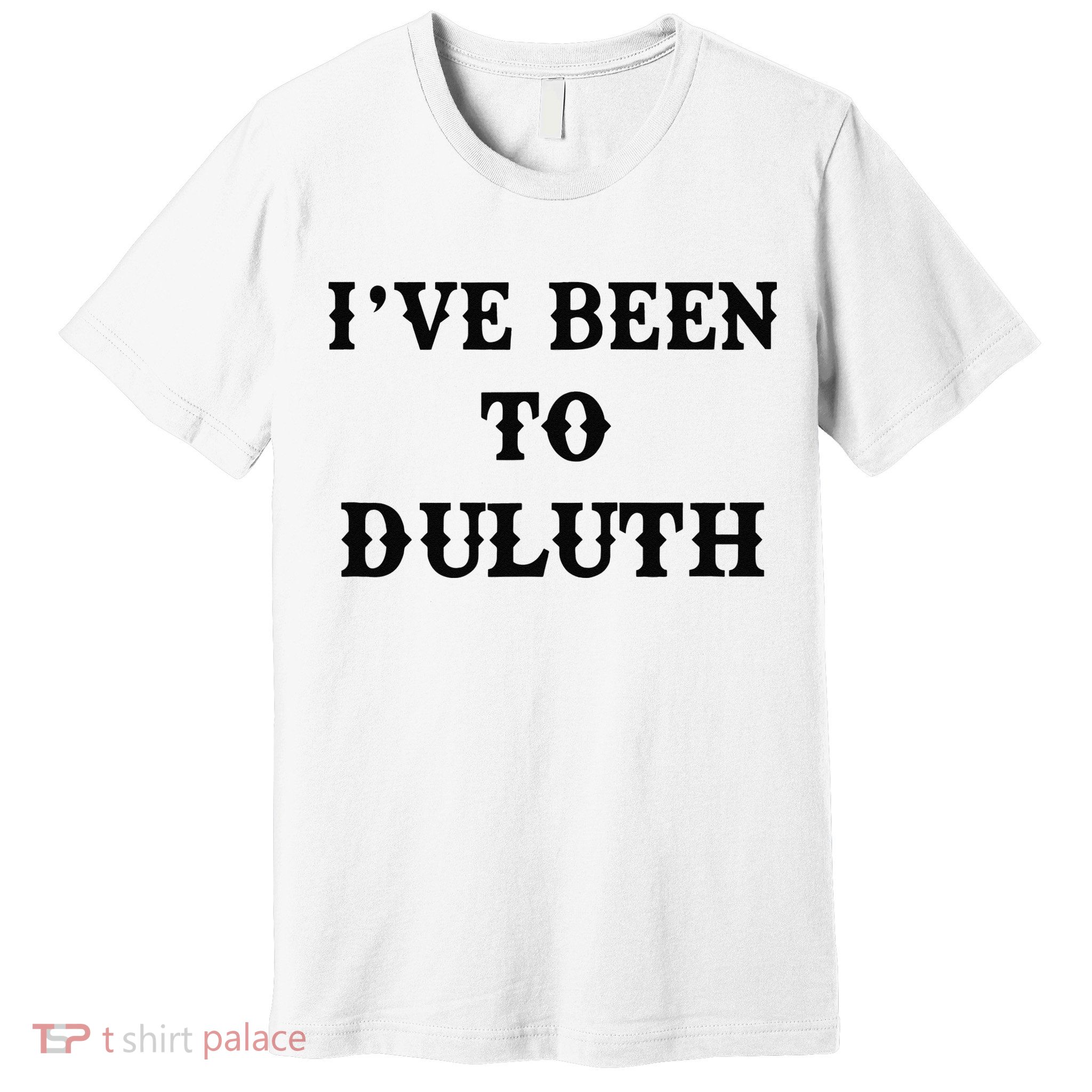 Ive Been To Duluth Premium T-Shirt