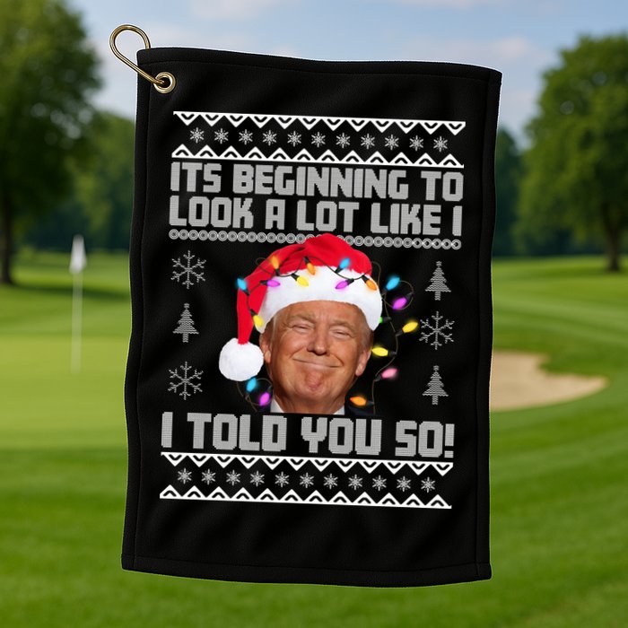 Its Beginning To Look A Like I Told You So Ugly Christmas Golf Towel