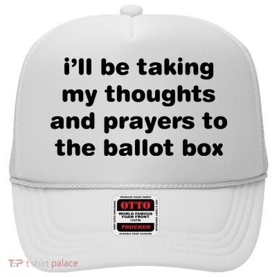 I’ll Be Taking My Thoughts And Prayers To The Ballot Box High Crown Mesh Back Trucker Hat