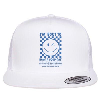 I'M Bout To Have A Good Day Flat Bill Trucker Hat