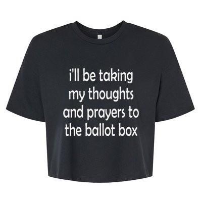 Ill Be Taking My Thoughts And Prayers To The Ballot Box Bella+Canvas Jersey Crop Tee