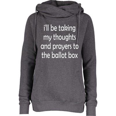 Ill Be Taking My Thoughts And Prayers To The Ballot Box Womens Funnel Neck Pullover Hood