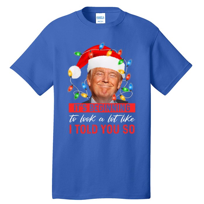 It's Beginning To Look A Lot Like I Told You So Trump Xmas Funny Gift Tall T-Shirt