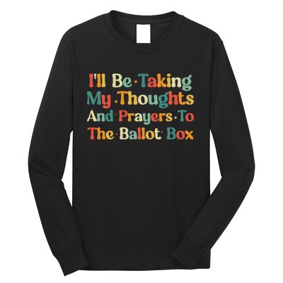 I'll Be Taking My Thoughts And Prayers To The Ballot Box Long Sleeve Shirt