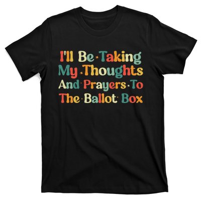 I'll Be Taking My Thoughts And Prayers To The Ballot Box T-Shirt