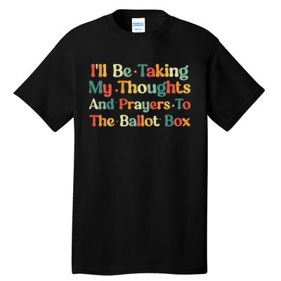 I'll Be Taking My Thoughts And Prayers To The Ballot Box Tall T-Shirt