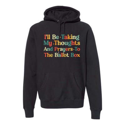 I'll Be Taking My Thoughts And Prayers To The Ballot Box Premium Hoodie