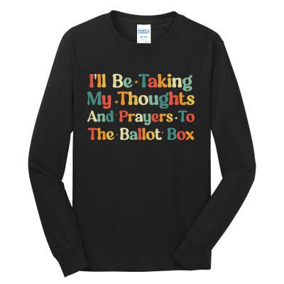 I'll Be Taking My Thoughts And Prayers To The Ballot Box Tall Long Sleeve T-Shirt