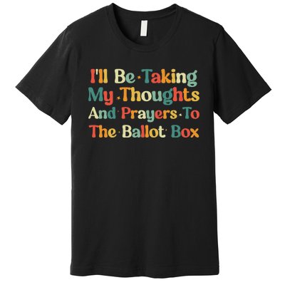 I'll Be Taking My Thoughts And Prayers To The Ballot Box Premium T-Shirt