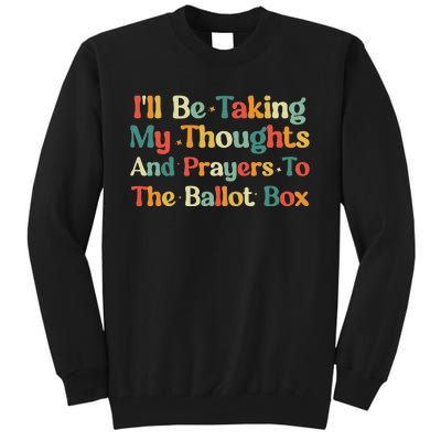 I'll Be Taking My Thoughts And Prayers To The Ballot Box Tall Sweatshirt