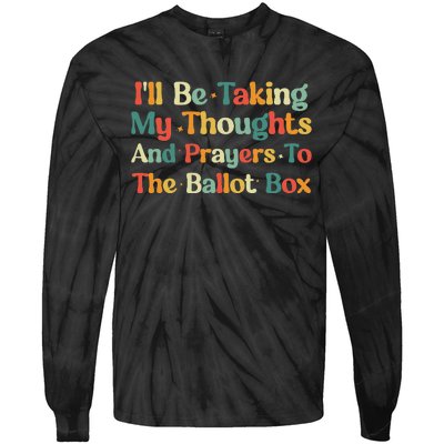 I'll Be Taking My Thoughts And Prayers To The Ballot Box Tie-Dye Long Sleeve Shirt