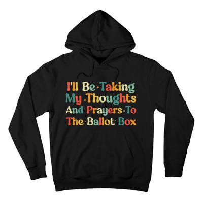 I'll Be Taking My Thoughts And Prayers To The Ballot Box Tall Hoodie