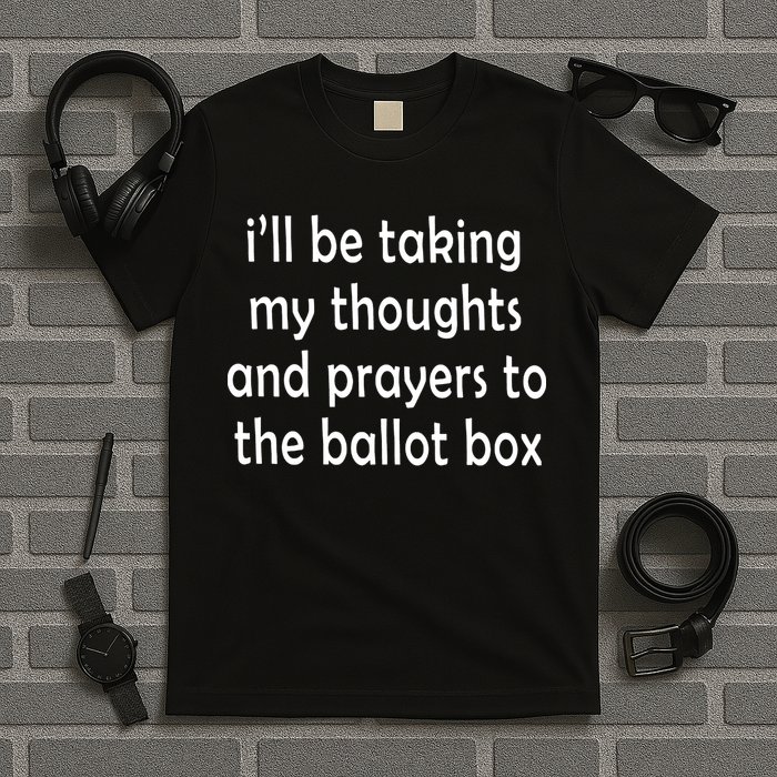 I’ll Be Taking My Thoughts And Prayers To The Ballot Box T-Shirt