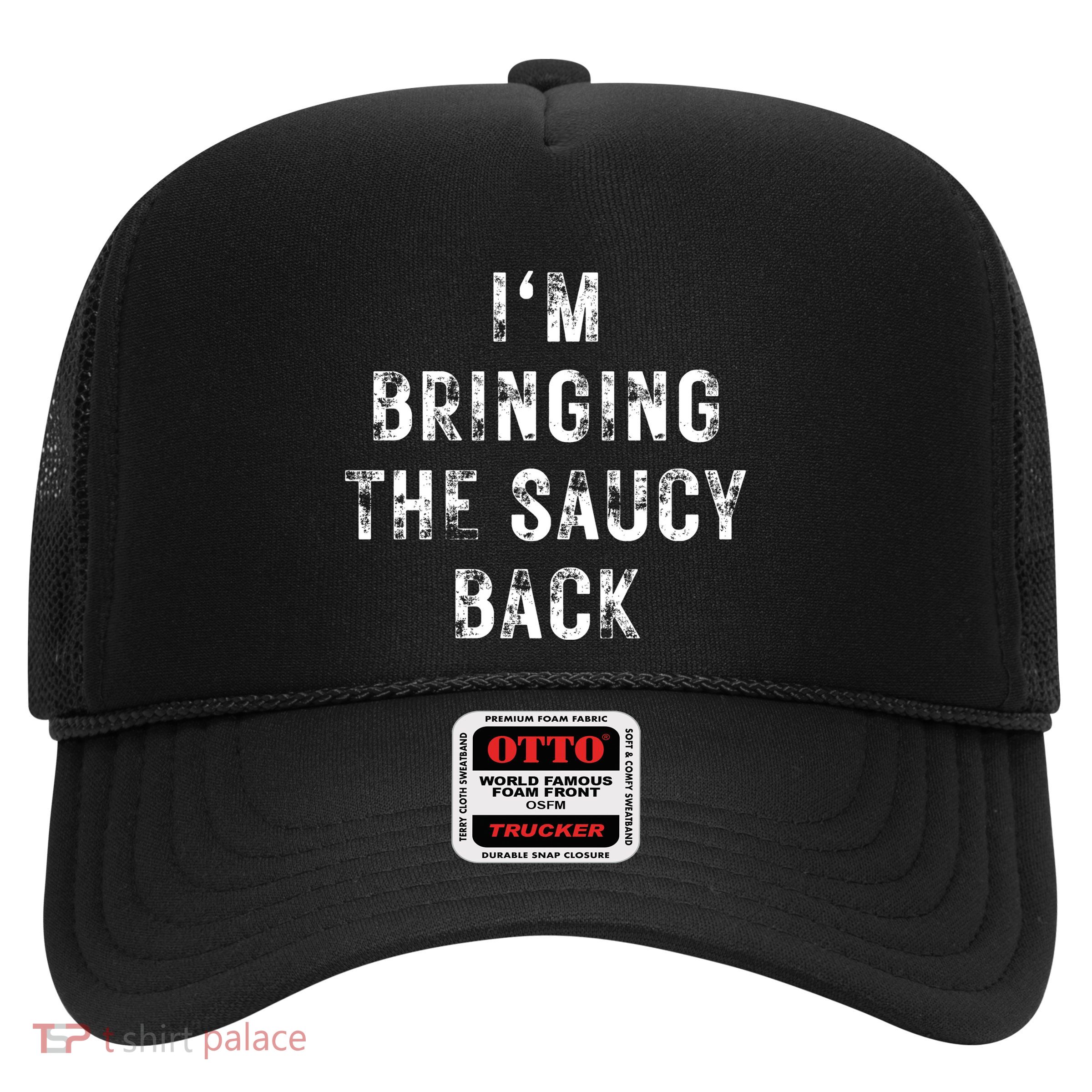 IM Bringing The Saucy Back Trucker Hat