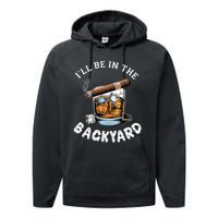 ILl Be The Backyard Cigar Bourbon Whiskey Stogie Bourbon Lovers Sarcastic Performance Fleece Hoodie