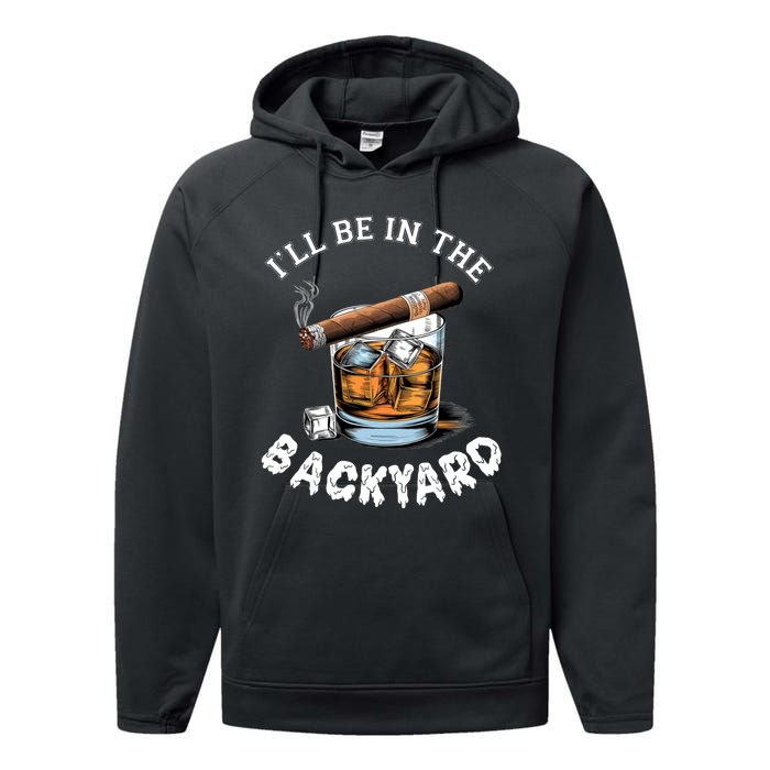 ILl Be The Backyard Cigar Bourbon Whiskey Stogie Bourbon Lovers Sarcastic Performance Fleece Hoodie