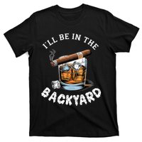 ILl Be The Backyard Cigar Bourbon Whiskey Stogie Bourbon Lovers Sarcastic T-Shirt