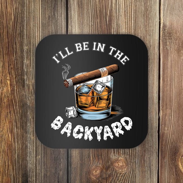 ILl Be The Backyard Cigar Bourbon Whiskey Stogie Bourbon Lovers Sarcastic Coaster