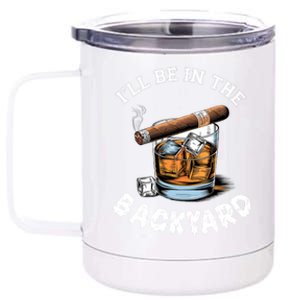 ILl Be The Backyard Cigar Bourbon Whiskey Stogie Bourbon Lovers Sarcastic 12 oz Stainless Steel Tumbler Cup