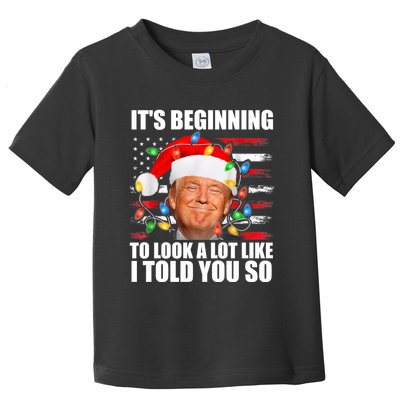 ItS Beginning To Look A Lot Like I Told You So Trump 2024 Xmas Christmas Toddler T-Shirt