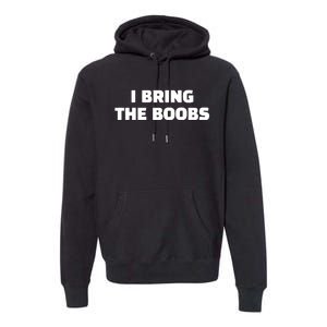 I Bring The Boobs Premium Hoodie