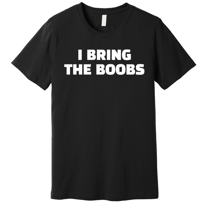 I Bring The Boobs Premium T-Shirt