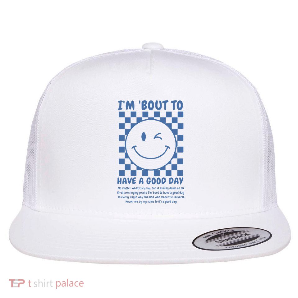 Im Bout To Have A Good Day Flat Bill Trucker Hat