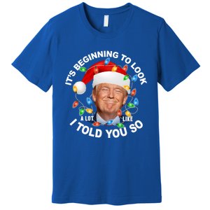 It's Beginning To Look A Lot Like I Told You So Trump Xmas Cute Gift Premium T-Shirt