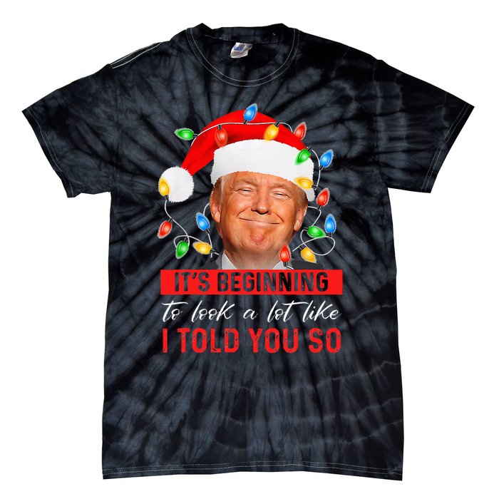 It's Beginning To Look A Lot Like I Told You So Trump Xmas Tie-Dye T-Shirt