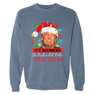 It's Beginning To Look A Lot Like I Told You So Trump Xmas Great Gift Garment-Dyed Sweatshirt