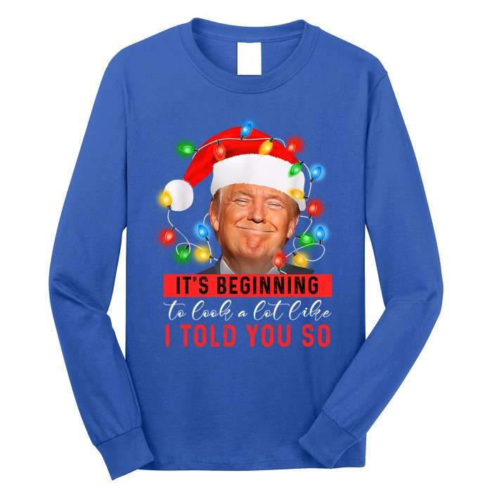 It's Beginning To Look A Lot Like I Told You So Trump Xmas Great Gift Long Sleeve Shirt