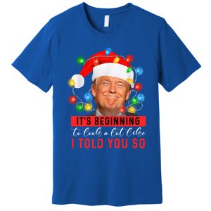 It's Beginning To Look A Lot Like I Told You So Trump Xmas Great Gift Premium T-Shirt