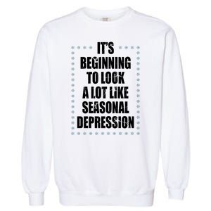 Its Beginning To Look A Lot Like Seasonal Depression Funny Winter Garment-Dyed Sweatshirt