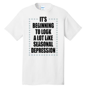 Its Beginning To Look A Lot Like Seasonal Depression Funny Winter Tall T-Shirt