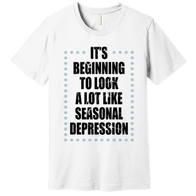 Its Beginning To Look A Lot Like Seasonal Depression Funny Winter Premium T-Shirt