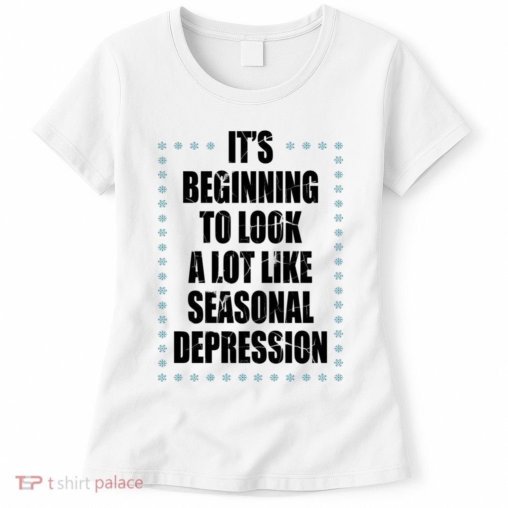 Its Beginning To Look A Lot Like Seasonal Depression Funny Winter Womens T-Shirt