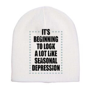 Its Beginning To Look A Lot Like Seasonal Depression Funny Winter Short Acrylic Beanie