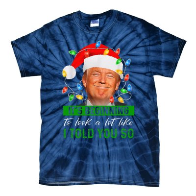 ItS Beginning To Look A Lot Like I Told You So Trump Xmas Tie-Dye T-Shirt