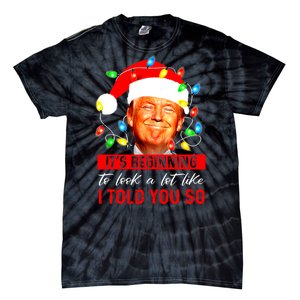 ItS Beginning To Look A Lot Like I Told You So Trump Xmas Tie-Dye T-Shirt