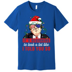 It's Beginning To Look A Lot Like I Told You So Xmas Trump Cool Gift Premium T-Shirt