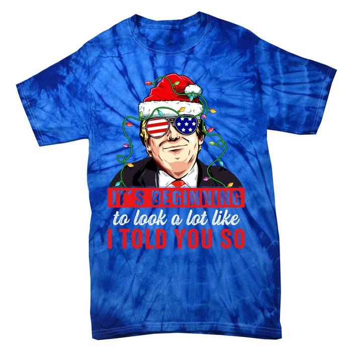 It's Beginning To Look A Lot Like I Told You So Xmas Trump Cool Gift Tie-Dye T-Shirt