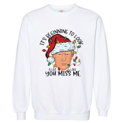 Its Beginning To Look A Lot Like You Miss Me Trump Garment-Dyed Sweatshirt